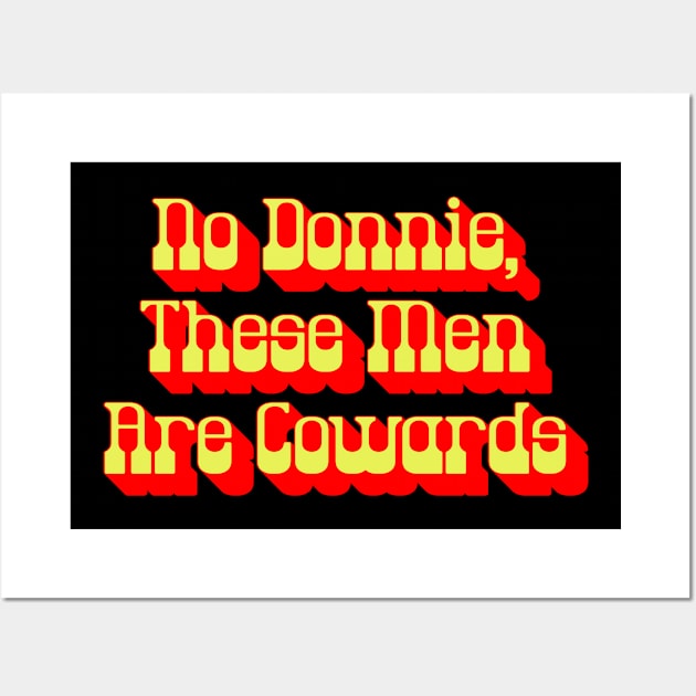 No Donnie These Men Are Cowards Walter Funny Big Lebowski Quote Wall Art by GIANTSTEPDESIGN